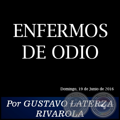 ENFERMOS DE ODIO - Por GUSTAVO LATERZA RIVAROLA - Domingo, 19 de Junio de 2016